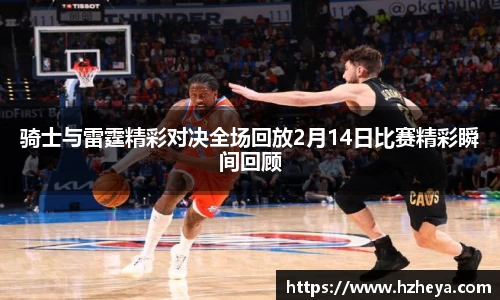 骑士与雷霆精彩对决全场回放2月14日比赛精彩瞬间回顾